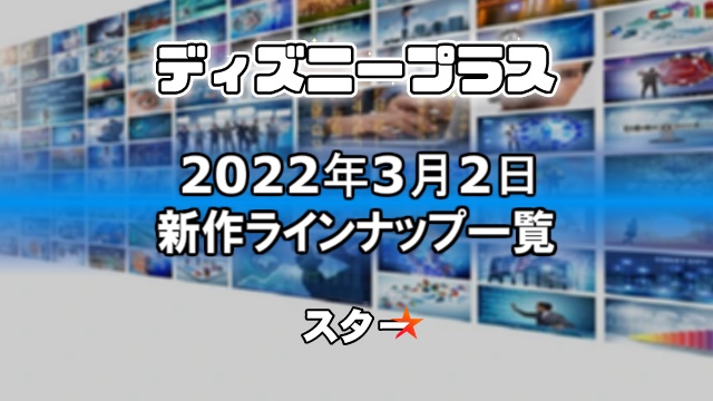 ディズニープラス22年3月2日の新作 配信作品ラインナップ一覧