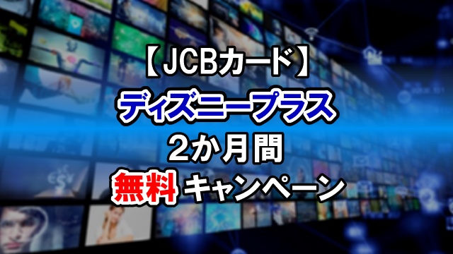 【JCBカード】ディズニープラス2ヵ月無料視聴キャンペーン